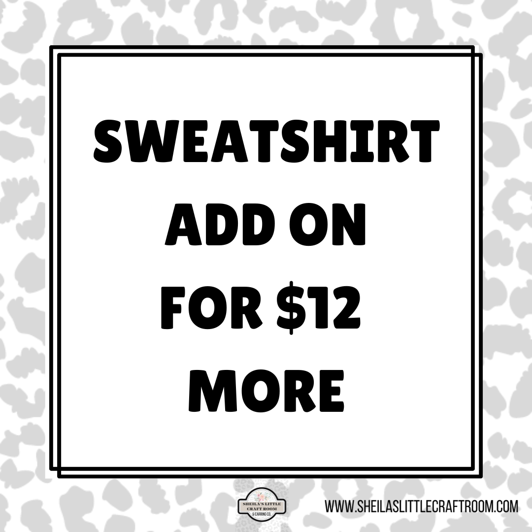 SWEATSHIRT ADD ON FOR $12 MORE